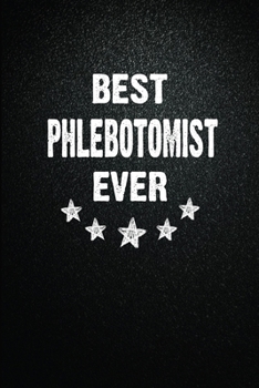 Paperback Best Phlebotomist Ever: 6"x9" Inch- 100 Pages Blank Lined Journal Notebook Appreciation Gift. Paperback. Birthday or Christmas Gift For Phlebo Book