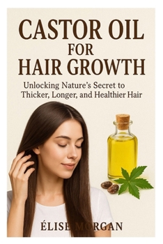 Paperback Castor Oil for Hair Growth: Unlocking Nature's Secret to Thicker, Longer, and Healthier Hair Book
