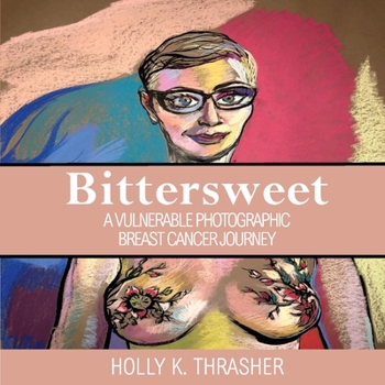 Paperback Bittersweet: A Vulnerable Photographic Breast Cancer Journey Volume 1 Book