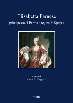 Paperback Elisabetta Farnese Principessa Di Parma E Regina Di Spagna [Italian] Book