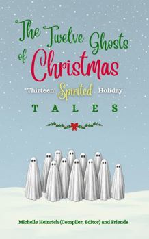 The Twelve Ghosts of Christmas: Thirteen Spirited Holiday Tales