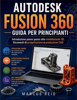 Autodesk Fusion 360 Guida per principianti: Introduzione passo passo alla modellazione 3D, Strumenti di progettazione e produzione CAD (Italian Edition)