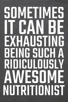 Sometimes it can be Exhausting being such a Ridiculously Awesome Nutritionist: Nutritionist Dot Grid Notebook, Planner or Journal | 110 Dotted Pages | ... Gift Idea for Christmas or Birthday