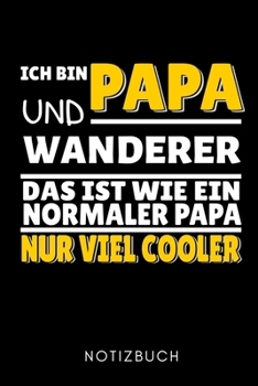 ICH BIN PAPA UND WANDERER DAS IST WIE EIN NORMALER PAPA NUR VIEL COOLER NOTIZBUCH: A5 52 WOCHENKALENDER Wandern Geschenke | Gipfelbuch | Tagebuch zum ... | Bergsteiger Wanderer (German Edition)