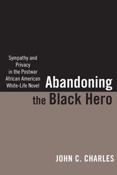 Abandoning the Black Hero: Sympathy and Privacy in the Postwar African American White-Life Novel - Book  of the American Literatures Initiative