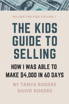 Paperback The Kids Guide to Selling: How I Was Able to Make $4,000 in 60 Days Book