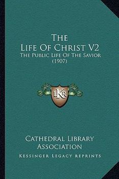 The Life Of Christ V2: The Public Life Of The Savior