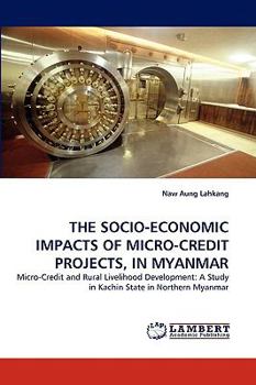Paperback The Socio-Economic Impacts of Micro-Credit Projects, in Myanmar Book