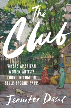 Hardcover The Club: Where American Women Artists Found Refuge in Belle Époque Paris Book