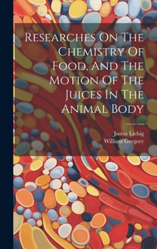 Hardcover Researches On The Chemistry Of Food, And The Motion Of The Juices In The Animal Body Book