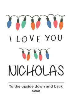 Paperback i love you Nicholas to the upside down and back Notebook, Valentines Day Anniversary Gift Ideas For Nicholas Name Gift Idea Notebook: Lined Notebook / Book