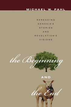 Paperback The Beginning and the End: Rereading Genesis's Stories and Revelation's Visions Book
