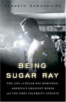 Hardcover Being Sugar Ray: The Life of Sugar Ray Robinson, America's Greatest Boxer and First Celebrity Athlete Book