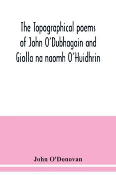 Paperback The topographical poems of John O'Dubhagain and Giolla na naomh O'Huidhrin. Edited in the original Irish, From MSS. in the Library of the Royal Irish Book