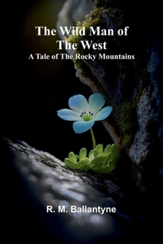 The Wild Man of the West: A Tale of the Rocky Mountains