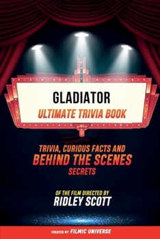 Paperback Gladiator - Ultimate Trivia Book: Trivia, Curious Facts And Behind The Scenes Secrets Of The Film Directed By Ridley Scott Book