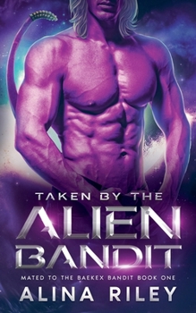 Taken by the Alien Bandit (Mated to the Baekex Bandit)
