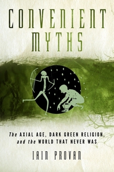 Paperback Convenient Myths: The Axial Age, Dark Green Religion, and the World That Never Was Book
