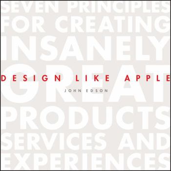 Hardcover Design Like Apple: Seven Principles for Creating Insanely Great Products, Services, and Experiences Book