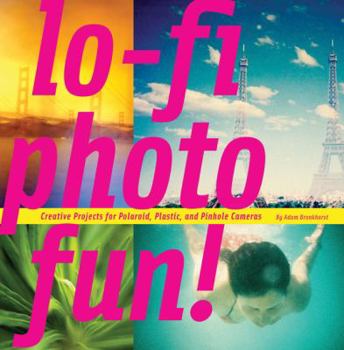 Paperback Lo-Fi Photo Fun!: Creative Projects for Polaroid, Plastic, and Pinhole Cameras Book