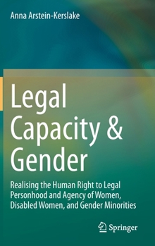 Hardcover Legal Capacity & Gender: Realising the Human Right to Legal Personhood and Agency of Women, Disabled Women, and Gender Minorities Book