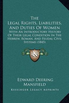 Paperback The Legal Rights, Liabilities, And Duties Of Women: With An Introductory History Of Their Legal Condition In The Hebrew, Roman, And Feudal Civil Syste Book