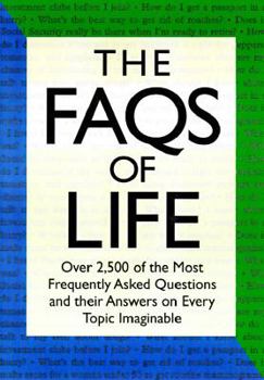Paperback The FAQs of Life: Over 2,500 of the Most Frequently Asked Questions and Their Answers on Every Topic Imaginable Book