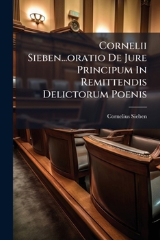 Paperback Cornelii Sieben...oratio De Jure Principum In Remittendis Delictorum Poenis Book