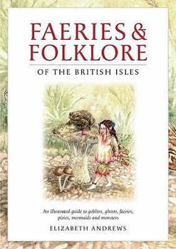 Paperback Faeries and Folklore of the British Isles: An Illustrated Guide to Goblins, Ghosts, Faeries, Pixies, Mermaids and Monsters Book