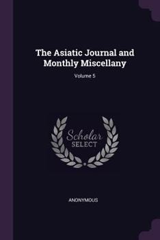 Paperback The Asiatic Journal and Monthly Miscellany; Volume 5 Book