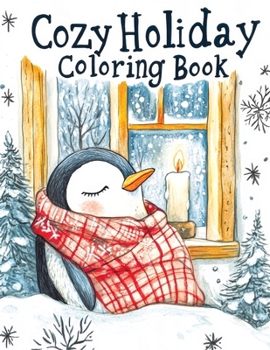 Cozy Holiday: Coloring Book - Cute Christmas Season Featuring Adorable Scenes with Animals, Bold and Easy Designs for Relaxation, Perfect for Both Adults and Kids