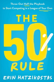 Paperback The 50% Rule: Throw Out Half the Playbook to Start Competing in a League of Your Own Book