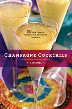 Hardcover Champagne Cocktails: 50 Cork-Popping Concoctions and Scintillating Sparklers Book