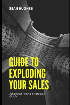 Paperback Guide to Exploding Your Sales: Advanced Pricing Strategies Guide Book
