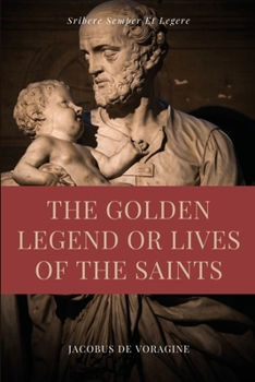 Paperback The Golden Legend or Lives of the Saints: Unabridged Premium Edition in Seven Volumes Book