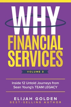 Paperback Why Financial Services, Volume 3: Inside 12 Untold Journeys from Sean Young's TEAM LEGACY Book
