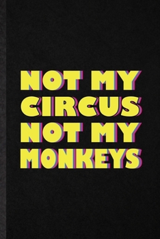 Paperback Not My Circus Not My Monkeys: Funny Circus Entertainment Lined Notebook/ Blank Journal For Clown Acrobatics Juggling, Inspirational Saying Unique Sp Book