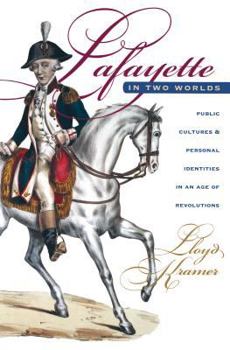 Hardcover Lafayette in Two Worlds: Public Cultures and Personal Identities in an Age of Revolutions Book