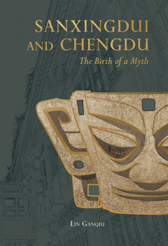 Hardcover Sanxingdui and Chengdu: The Birth of a Myth Book