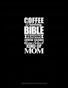 Coffee Drinking Bible Reading Arrow Raising Homeschool Kind Of Mom: Composition Notebook: Wide Ruled