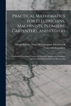 Paperback Practical Mathematics for Electricians, Machinists, Plumbers, Carpenters, and Others: Industrial Extension Courses in Practical Applied Mathematics an Book