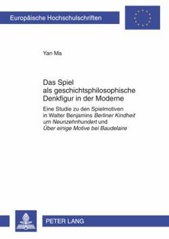 Paperback Das Spiel als geschichtsphilosophische Denkfigur in der Moderne: Eine Studie zu den Spielmotiven in Walter Benjamins "Berliner Kindheit um Neunzehnhun [German] Book