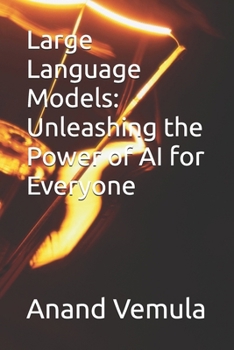 Large Language Models: Unleashing the Power of AI for Everyone