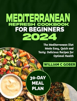 Paperback Mediterranean Refresh Cookbook for Beginners 2024: The Mediterranean Diet Made Easy, Quick and Tasty: Delicious Recipes for Optimal Health Book