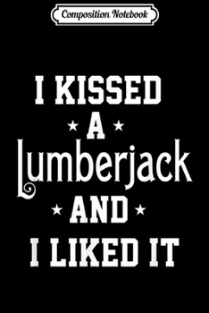 Paperback Composition Notebook: I Kissed a Lumberjack and I Liked it Lumberjack Journal/Notebook Blank Lined Ruled 6x9 100 Pages Book