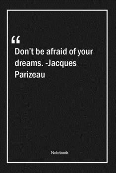 Paperback Don't be afraid of your dreams. -Jacques Parizeau: Lined Gift Notebook With Unique Touch - Journal - Lined Premium 120 Pages -dreams Quotes- Book