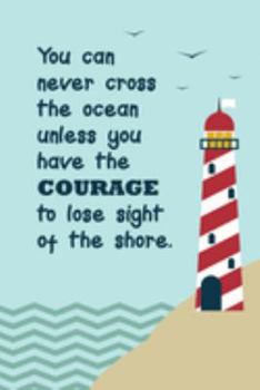 Paperback You can never cross the ocean unless you have the courage to lose sight of the shore.: awesome nautical log book