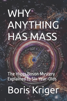 Paperback Why Anything Has Mass: The Higgs Boson Mystery Explained to Six-Year-Olds Book