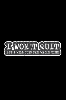 I Won't Quit But I Will Cuss The Whole Time: A5 Notizbuch für Sportler, die Fitness lieben, Sport treiben und laufen gehen