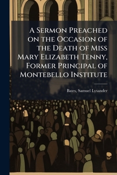 A sermon preached on the occasion of the death of Miss Mary Elizabeth Tenny, former principal of Montebello institute